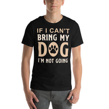 Load image into Gallery viewer, If I Can't Bring My Dog I'm Not Going Bold Dog Lover Design
