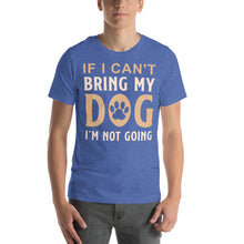 Load image into Gallery viewer, If I Can't Bring My Dog I'm Not Going Bold Dog Lover Design