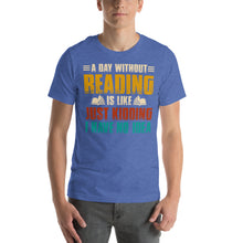 Load image into Gallery viewer, A Day Without Reading Is Like Just Kidding Humorous Book Lover Design