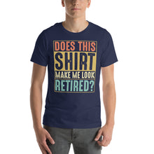 Load image into Gallery viewer, Retirement Ready: Does This Shirt Make Me Look Retired? Humor, Fun