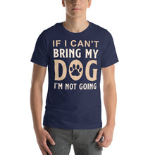 Load image into Gallery viewer, If I Can't Bring My Dog I'm Not Going Bold Dog Lover Design