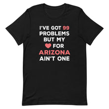 Load image into Gallery viewer, I've Got 99 Problems But My Love For ARIZONA Ain't One