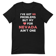 Load image into Gallery viewer, I've Got 99 Problems But My Love For NEVADA Ain't One