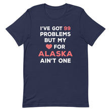 Load image into Gallery viewer, I've Got 99 Problems But My Love For ALASKA Ain't One