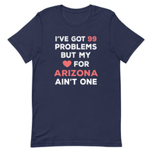 Load image into Gallery viewer, I've Got 99 Problems But My Love For ARIZONA Ain't One