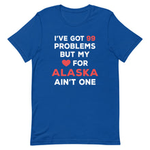 Load image into Gallery viewer, I've Got 99 Problems But My Love For ALASKA Ain't One