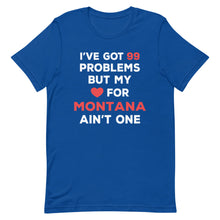 Load image into Gallery viewer, I've Got 99 Problems But My Love For MONTANA Ain't One