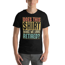 Load image into Gallery viewer, Retirement Ready: Does This Shirt Make Me Look Retired? Humor, Fun
