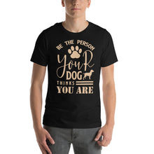 Load image into Gallery viewer, Be The Person Your Dog Thinks You Are Motivational Dog Lover Design
