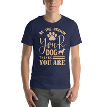 Load image into Gallery viewer, Be The Person Your Dog Thinks You Are Motivational Dog Lover Design
