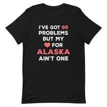 Load image into Gallery viewer, I&#39;ve Got 99 Problems But My Love For ALASKA Ain&#39;t One
