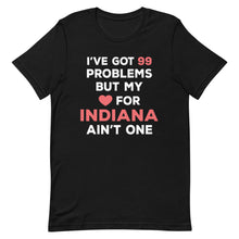 Load image into Gallery viewer, I&#39;ve Got 99 Problems But My Love For INDIANA Ain&#39;t One