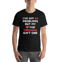 Load image into Gallery viewer, I&#39;ve Got 99 Problems But My Love For VIRGINIA Ain&#39;t One