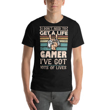 Load image into Gallery viewer, I Dont Need To Get A Life I&#39;M A Gamer I&#39;Ve Got Lots Of Lives Gamer Shirt
