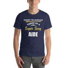 Load image into Gallery viewer, Sorry I&#39;M Taken By Super Sexy Aide Professions Shirt
