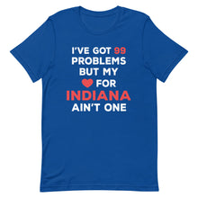 Load image into Gallery viewer, I&#39;ve Got 99 Problems But My Love For INDIANA Ain&#39;t One